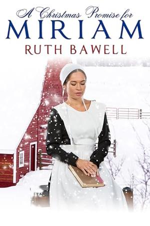 A Christmas Promise for Miriam: Amish Romance by Ruth Bawell