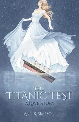 The Titanic Test: A Love Story by Ann K. Simpson