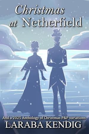 Christmas at Netherfield: A 5 book Anthology of Christmas P&P Variations by Laraba Kendig