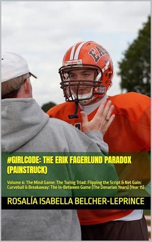 #GirlCode: The Erik Fagerlund Paradox (Painstruck): Volume 6: The Mind Game: The Turing Triad: Flipping the Script & Net Gain: Curveball & Breakaway: The ... Game (The Denarian Years) (Year #15)