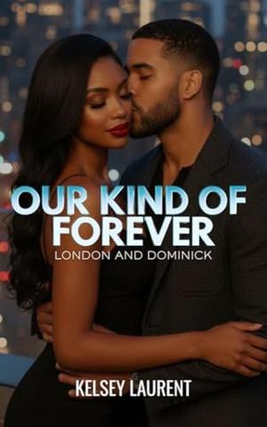 Our Kind Of Forever: London and Dominick by Kelsey Laurent