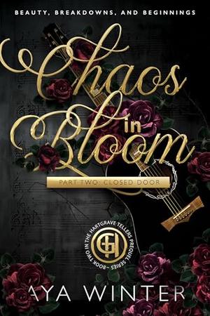 Chaos in Blooom: Part 2: Beauty, Breakdowns, and Beginnings: Closed Door Edition by Aya Winter