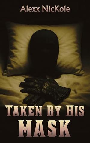 Taken By His Mask: A Masked Claim Encounter by Alexx Nickole