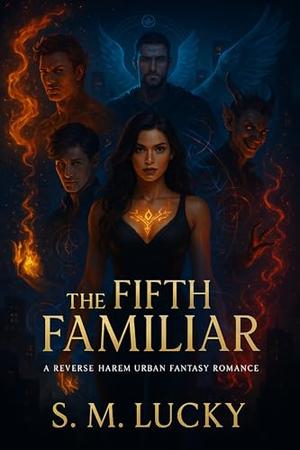 The Fifth Familiar: A Reverse Harem Urban Fantasy Romance by S. M. Lucky