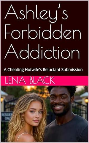 Ashley’s Forbidden Addiction: A Cheating Hotwife’s Reluctant Submission by Lena Black