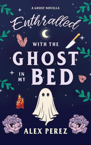 Enthralled With The Ghost In My Bed by Alex Perez