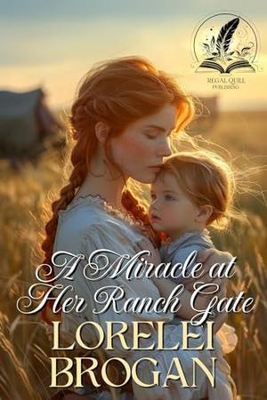 A Miracle at Her Ranch Gate: A Historical Western Romance Novel by Lorelei Brogan