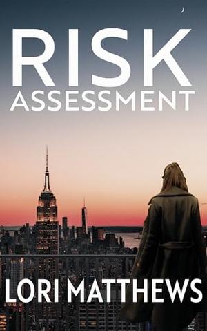 Risk Assessment : A Steamy Heart Stopping Romantic Thriller by Lori Matthews