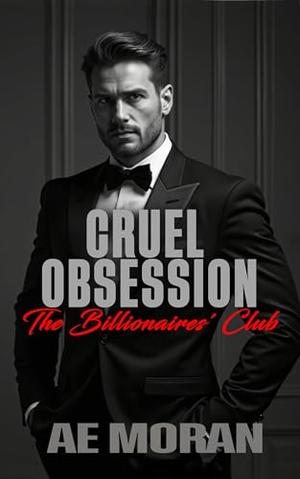 Cruel Obsession: A Steamy Alpha Billionaire Boss Workplace Contemporary Romance by A.E. Moran