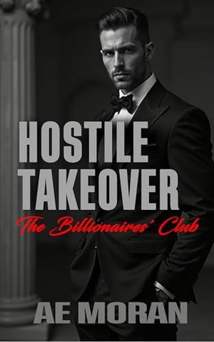 Hostile Takeover: A Steamy Alpha Billionaire Boss Enemies to Lovers Workplace Contemporary Romance by A.E. Moran