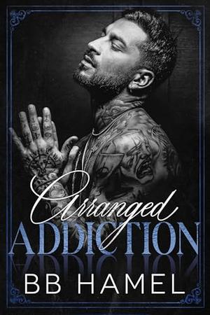 Arranged Addiction: A Dark Arranged Marriage Mafia Romance by B. B. Hamel