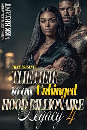 The Heir To An Unhinged Hood Billionaire Legacy 4: The FINALE by Vee Bryant