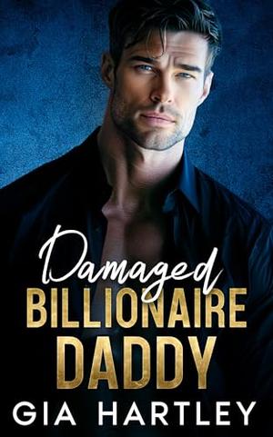 Damaged Billionaire Daddy: An Enemies to Lovers Office Romance by Gia Hartley
