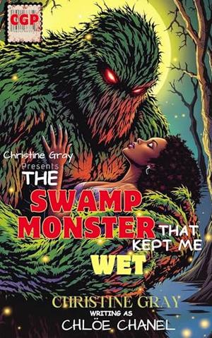 The Swamp Monster That Kept Me Wet: Second Chance Romance, Friends to Lovers by Christine Gray, Chloé Chanel