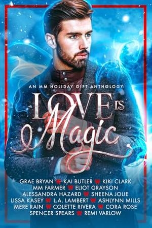 Love Is Magic by Grae Bryan, Kai Butler, Kiki Clark, M.M. Farmer, Eliot Grayson, Alessandra Hazard, Sheena Jolie, Lissa Kasey, L.A. Lambert, Ashlynn Mills, Mere Rain, Colette Rivera, Cora Rose, Spencer Spears, Remi Varlow