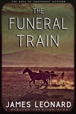 The Funeral Train: The Saga of Southwest Western by James Leonard