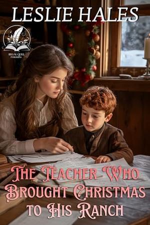 The Teacher Who Brought Christmas to His Ranch: A Historical Western Romance Novel by Leslie Hales