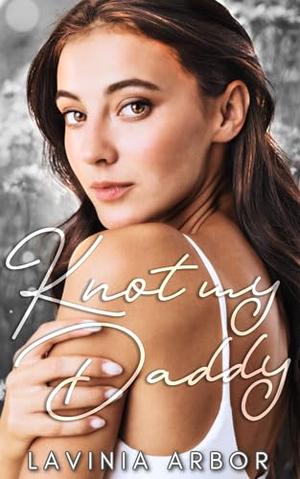 Knot My Daddy by Lavinia Arbor