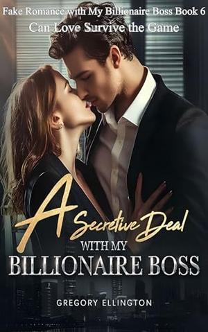 A Secretive Deal with My Billionaire Boss: Can Love Survive the Game by Gregory Ellington