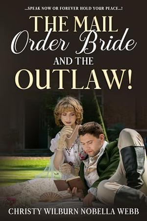 The Mail Order Bride and the Outlaw!: ...Speak now or forever hold your peace...! by Christy Webb