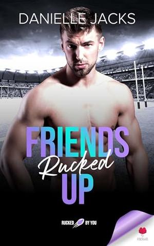Friends Rucked Up: Rucked By You by Danielle Jacks