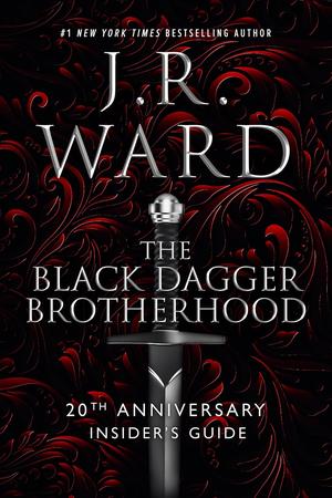 The Black Dagger Brotherhood: 20th Anniversary Insider's Guide (Black Dagger Brotherhood) by J.R. Ward