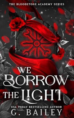 We Borrow The Light by G. Bailey