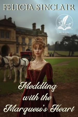 Meddling with the Marquess’s Heart: A Historical Regency Romance Novel by Felicia Sinclair
