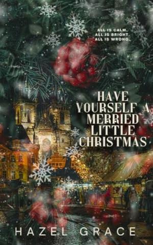 HAVE YOURSELF A MERRIED LITTLE CHRISTMAS: WRONG GROOM ROMANCE by Hazel Grace