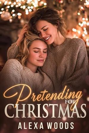 Pretending for Christmas : A Sapphic Holiday Romance by Alexa Woods