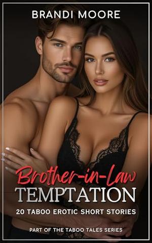 Brother-in-Law Temptation: 20 Taboo Erotic Short Stories - Husband's Brother, Sister's Husband by Brandi Moore, Ling Walters