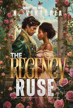 The Regency Ruse: A Steamy BWWM Interracial Multicultural Standalone 1815 Time Travel Fake Engagement Historical Romance by N. Viktoria