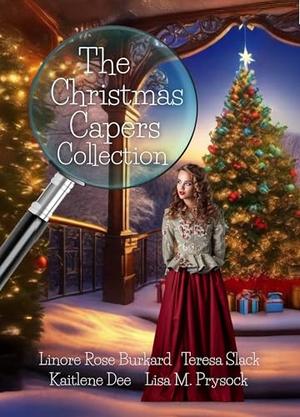 The Christmas Capers Collection: Four Limited-Time Novellas of Faith, Holiday Cheer, Clean Romance & Mystery by Linore Rose Burkard, Teresa Slack, Kaitlene Dee, Lisa M. Prysock