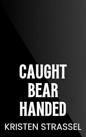 Caught Bear Handed by Kristen Strassel