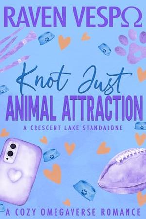 Knot Just Animal Attraction: A Small Town Cozy Omegaverse Standalone by Raven Vespo