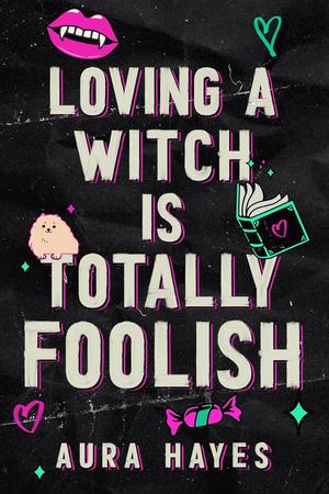Loving a Witch Is Totally Foolish by Aura Hayes
