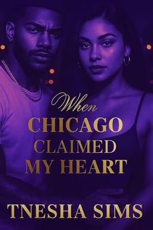 When Chicago Claimed My Heart by Tnesha Sims