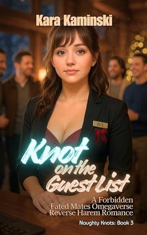Knot on the Guest List: A Forbidden Fated Mates Omegaverse Reverse Harem Romance by Kara Kaminski