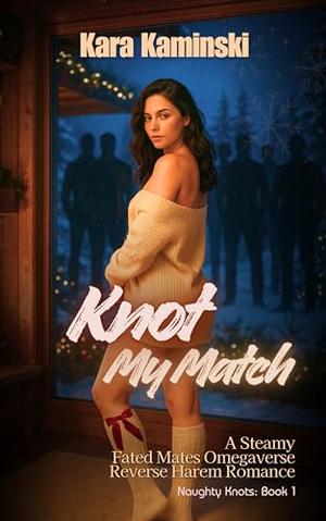 Knot My Match: A Steamy Fated Mates Omegaverse Reverse Harem Romance by Kara Kaminski
