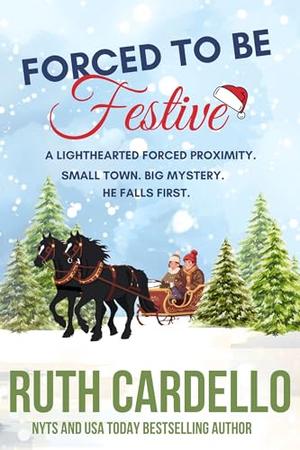 Forced to Be Festive: a Lighthearted Forced Proximity by Ruth Cardello