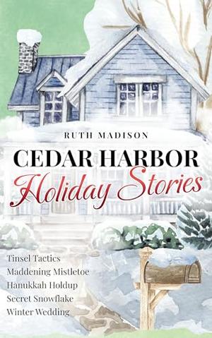 Cedar Harbor Holiday Stories: Tinsel Tactics, Mistletoe Madness, Hannukah Holdup, Winter Wedding, and Secret Snowflake by Ruth Madison