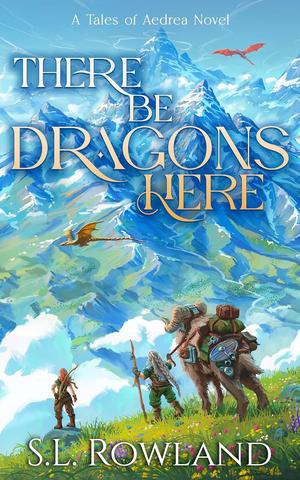 There Be Dragons Here by S.L. Rowland