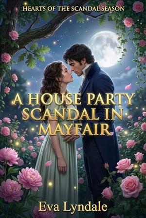 A House Party Scandal In Mayfair: A Regency Romance Of Stolen Jewels, Storm Stranded Hearts, And One Night That Changes Everything by Eva Lyndale