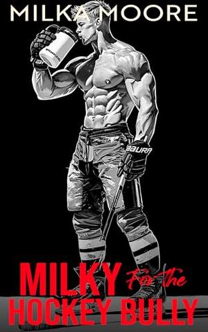 Milky For The Hockey Bully: An Enemies to Lovers, College Bully Hockey Romance with BBW Milking, Breeding, and Pregnancy (Lacton College #24)