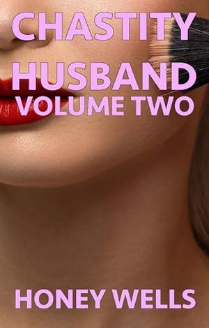 Chastity Husband, Volume Two: Caged And Sissified by Honey Wells