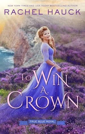 To Win A Crown: A secret princess, bodyguard slow-burn romance. by Rachel Hauck