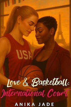 Love & Basketball: International Court : Two Dreams, One Love by Anika Jade