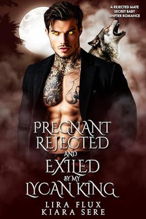 Pregnant, Rejected and Exiled by My Lycan King: A Rejected Mate Secret Baby Shifter Romance (Forbidden Alpha Kings #125)