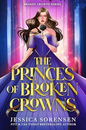 The Princes of Broken Crowns: A Reverse Harem Novel by Jessica Sorensen