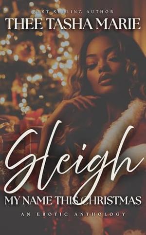 Sleigh My Name This Christmas: An Erotic Anthology by Thee Tasha Marie